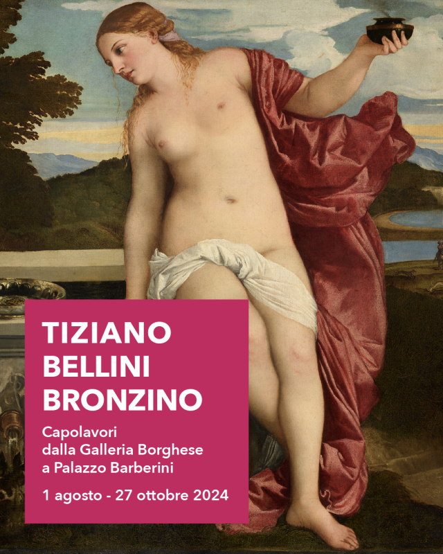 TITIAN, BELLINI,BRONZINO. MASTERPIECES FROM THE BORGHESE GALLERY TO PALAZZO BARBERINI